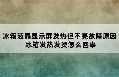 冰箱液晶显示屏发热但不亮故障原因 冰箱发热发烫怎么回事